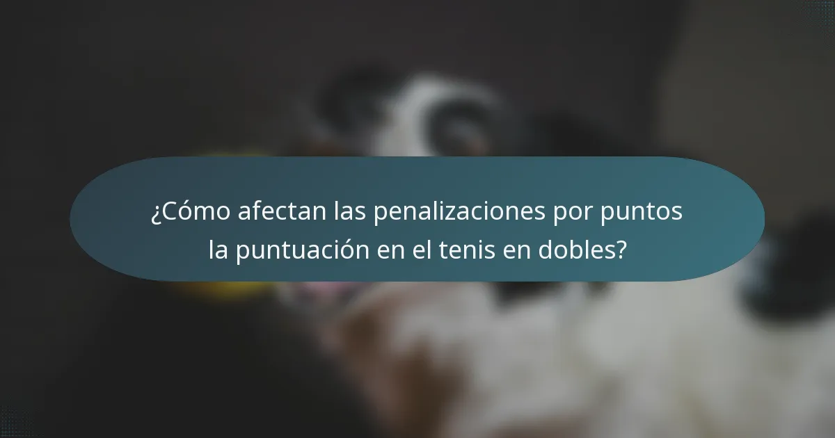 ¿Cómo afectan las penalizaciones por puntos la puntuación en el tenis en dobles?
