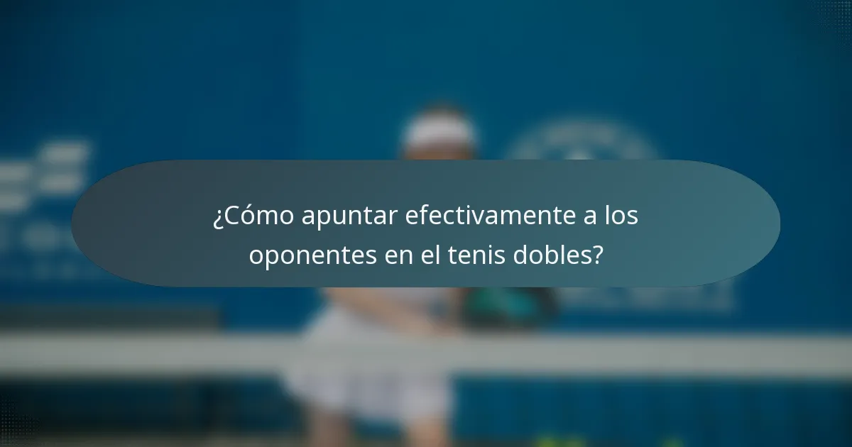 ¿Cómo apuntar efectivamente a los oponentes en el tenis dobles?