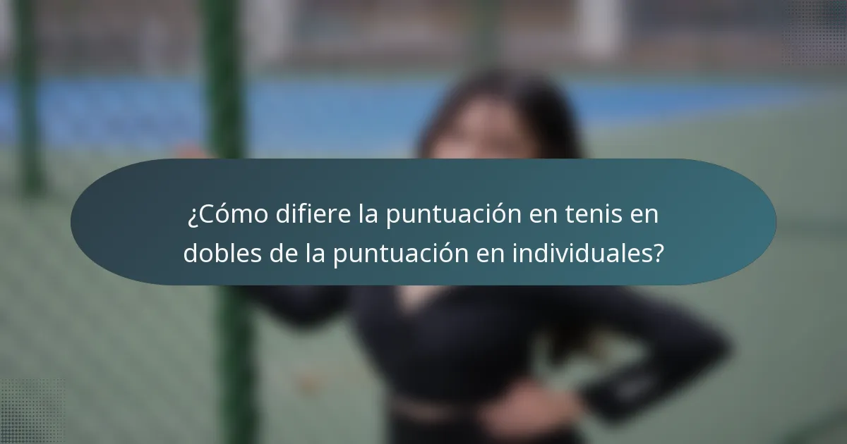 ¿Cómo difiere la puntuación en tenis en dobles de la puntuación en individuales?