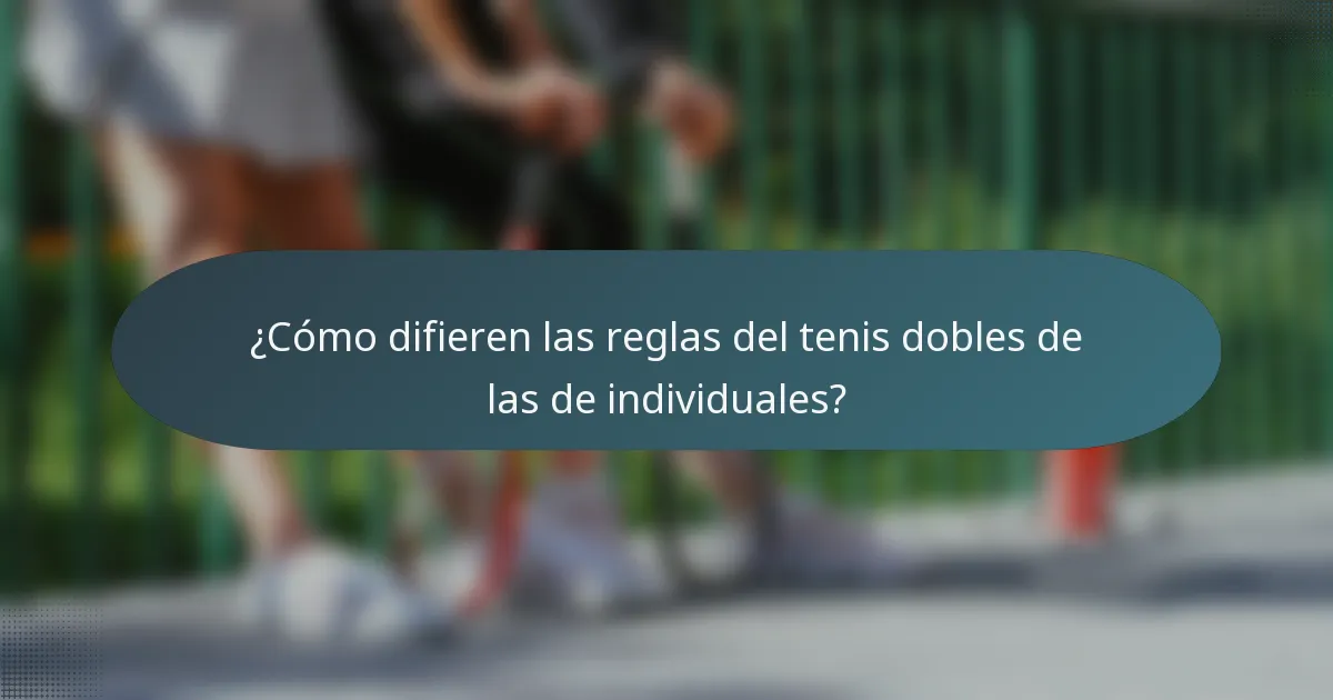 ¿Cómo difieren las reglas del tenis dobles de las de individuales?