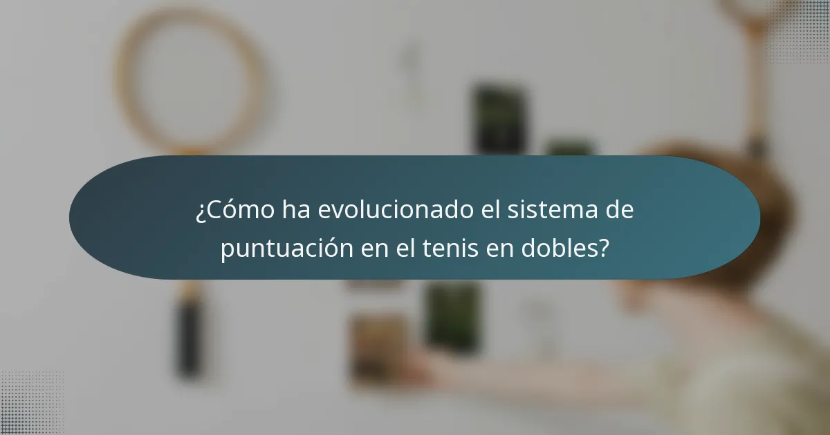¿Cómo ha evolucionado el sistema de puntuación en el tenis en dobles?
