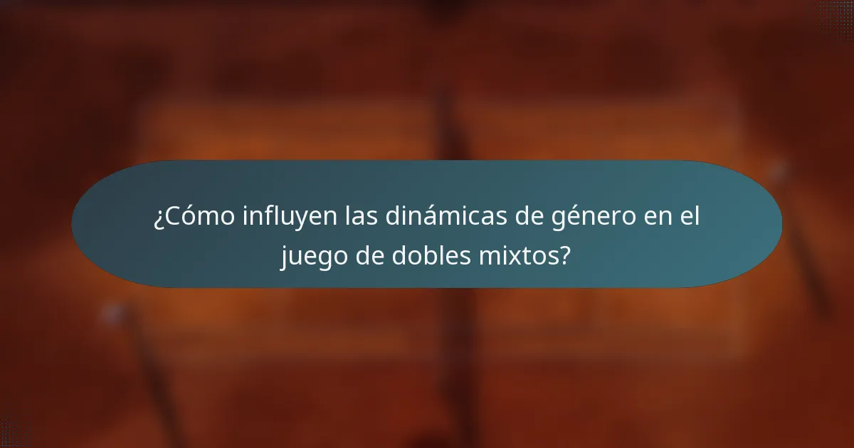 ¿Cómo influyen las dinámicas de género en el juego de dobles mixtos?