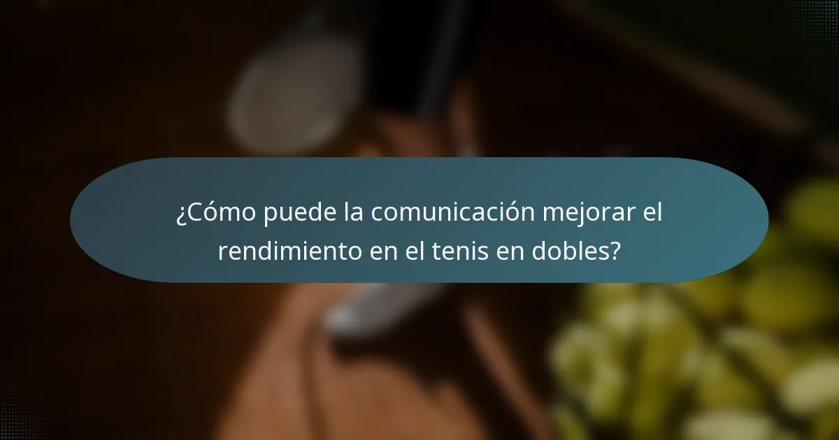 ¿Cómo puede la comunicación mejorar el rendimiento en el tenis en dobles?