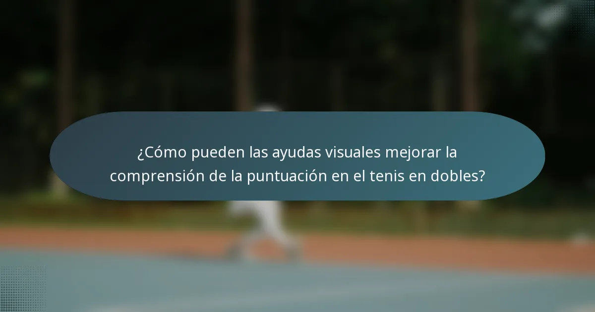 ¿Cómo pueden las ayudas visuales mejorar la comprensión de la puntuación en el tenis en dobles?
