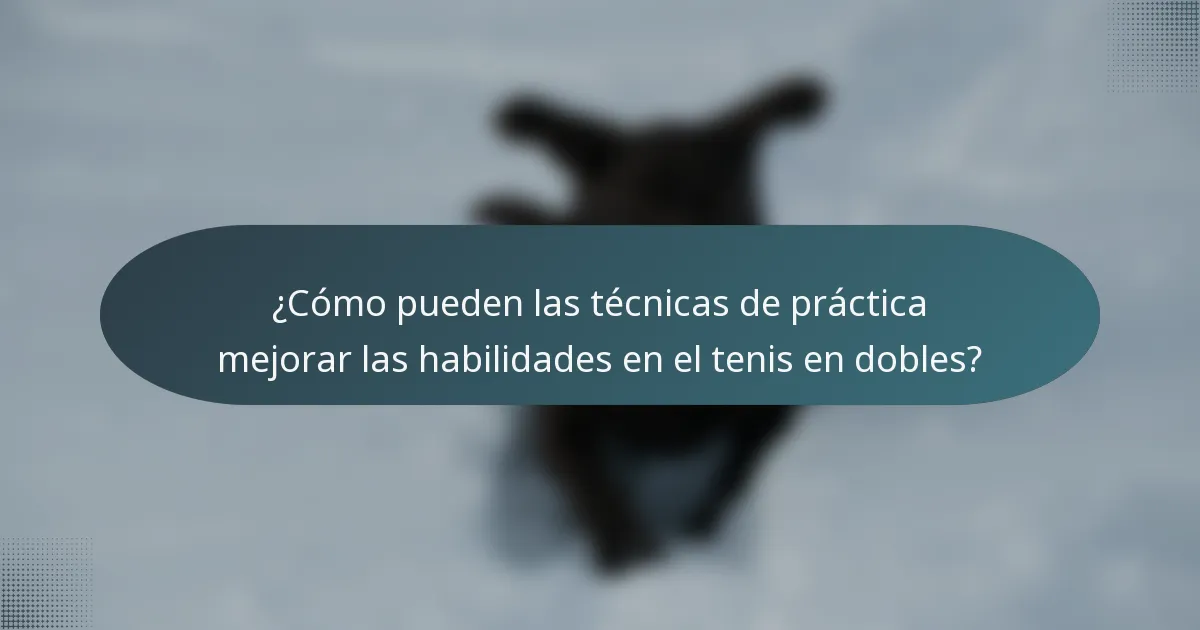 ¿Cómo pueden las técnicas de práctica mejorar las habilidades en el tenis en dobles?