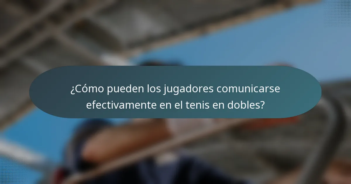 ¿Cómo pueden los jugadores comunicarse efectivamente en el tenis en dobles?
