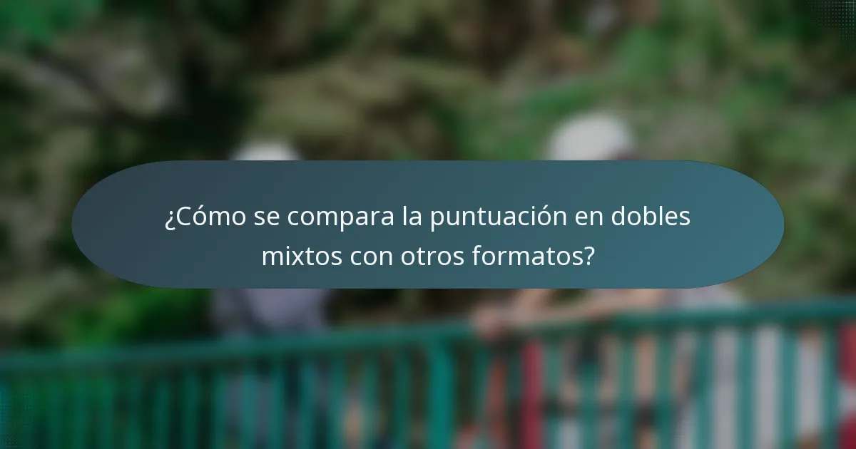 ¿Cómo se compara la puntuación en dobles mixtos con otros formatos?