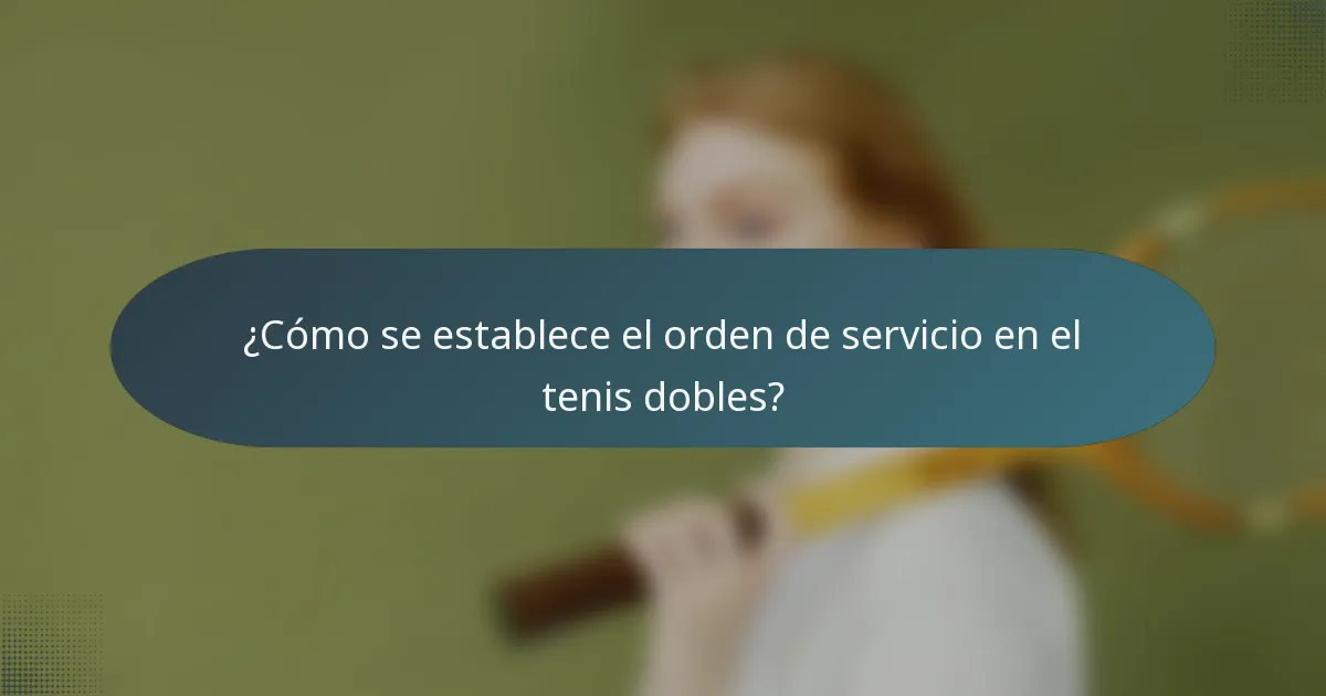 ¿Cómo se establece el orden de servicio en el tenis dobles?