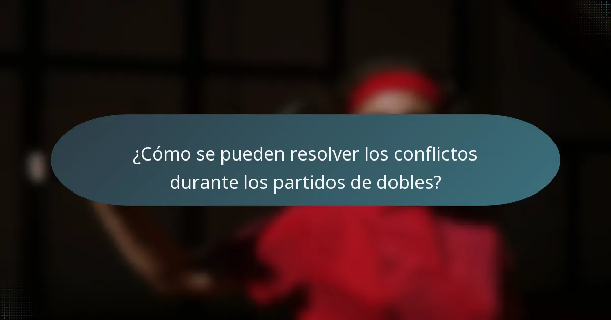 ¿Cómo se pueden resolver los conflictos durante los partidos de dobles?