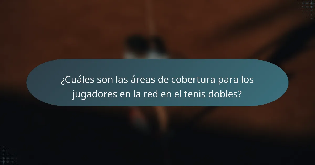 ¿Cuáles son las áreas de cobertura para los jugadores en la red en el tenis dobles?