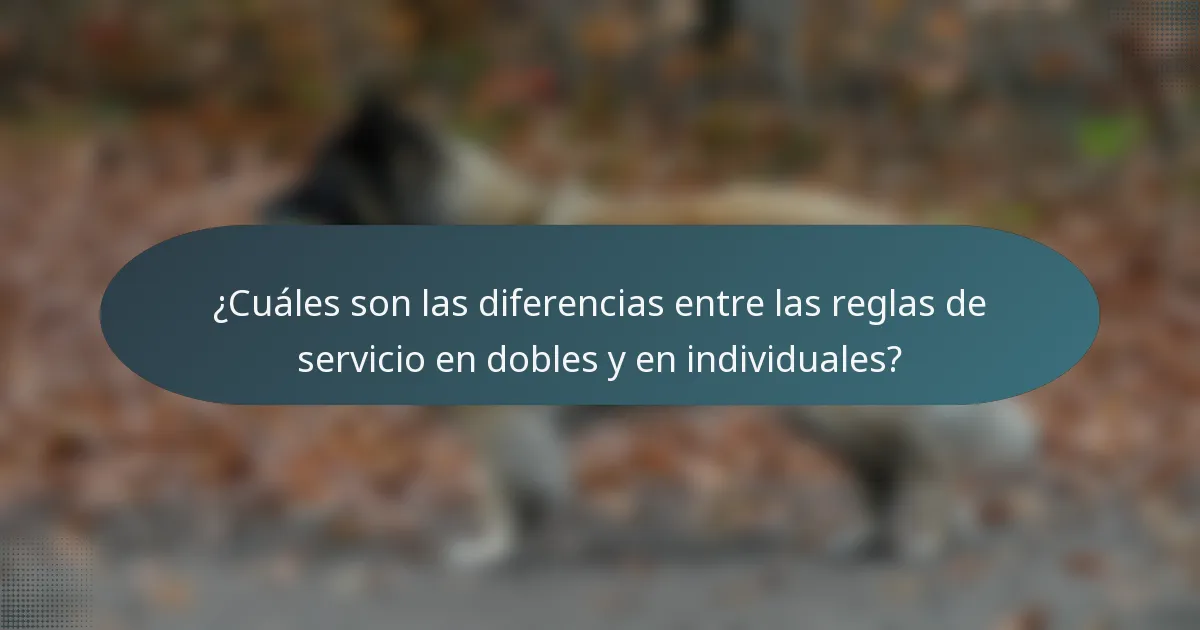 ¿Cuáles son las diferencias entre las reglas de servicio en dobles y en individuales?