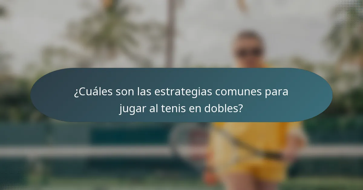 ¿Cuáles son las estrategias comunes para jugar al tenis en dobles?