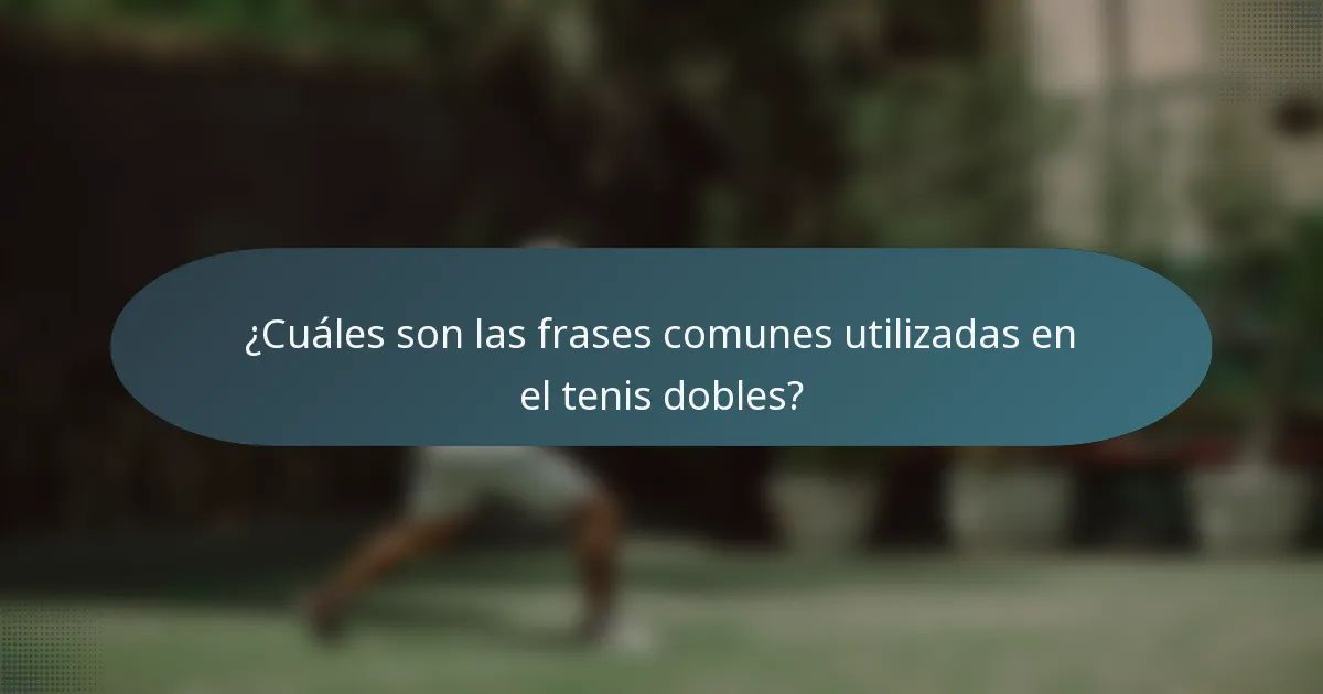 ¿Cuáles son las frases comunes utilizadas en el tenis dobles?
