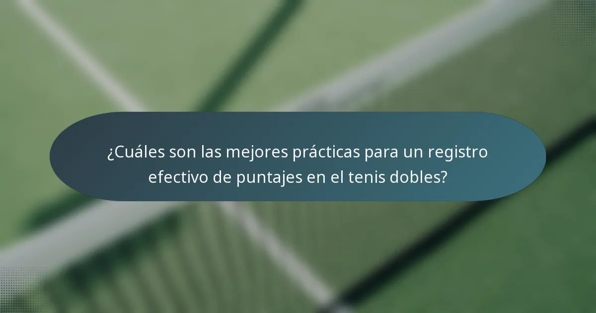 ¿Cuáles son las mejores prácticas para un registro efectivo de puntajes en el tenis dobles?