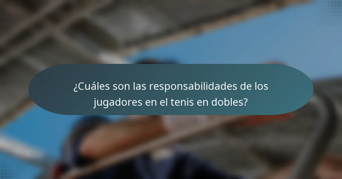 ¿Cuáles son las responsabilidades de los jugadores en el tenis en dobles?