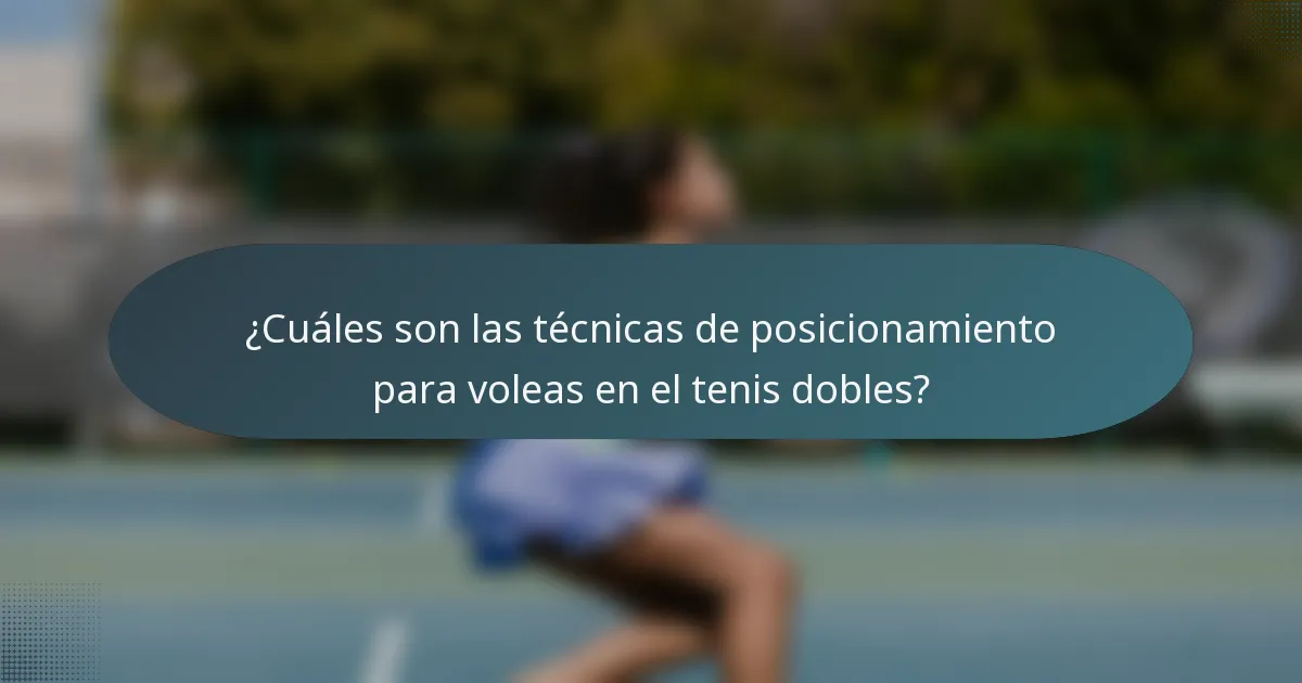 ¿Cuáles son las técnicas de posicionamiento para voleas en el tenis dobles?