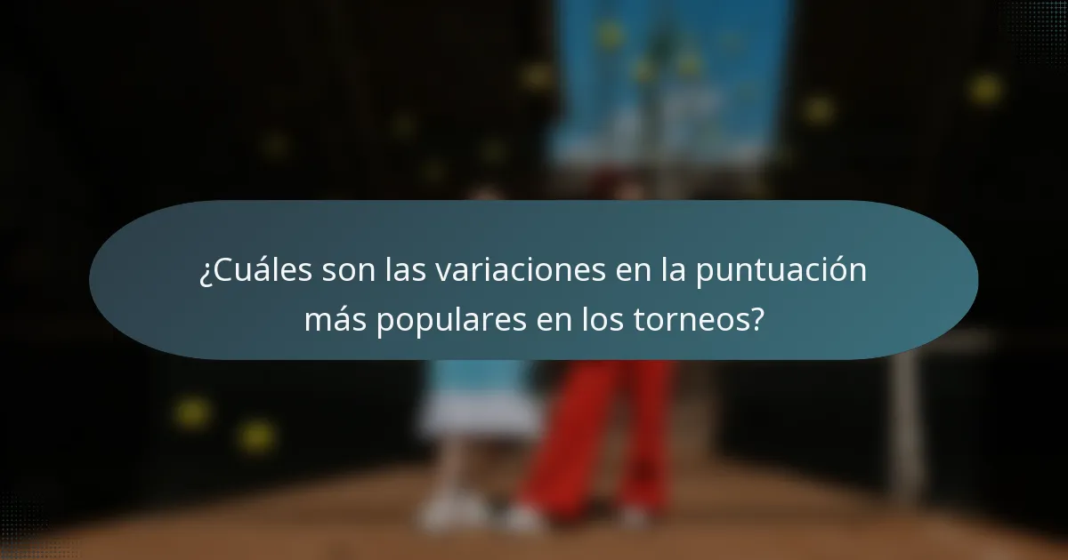 ¿Cuáles son las variaciones en la puntuación más populares en los torneos?