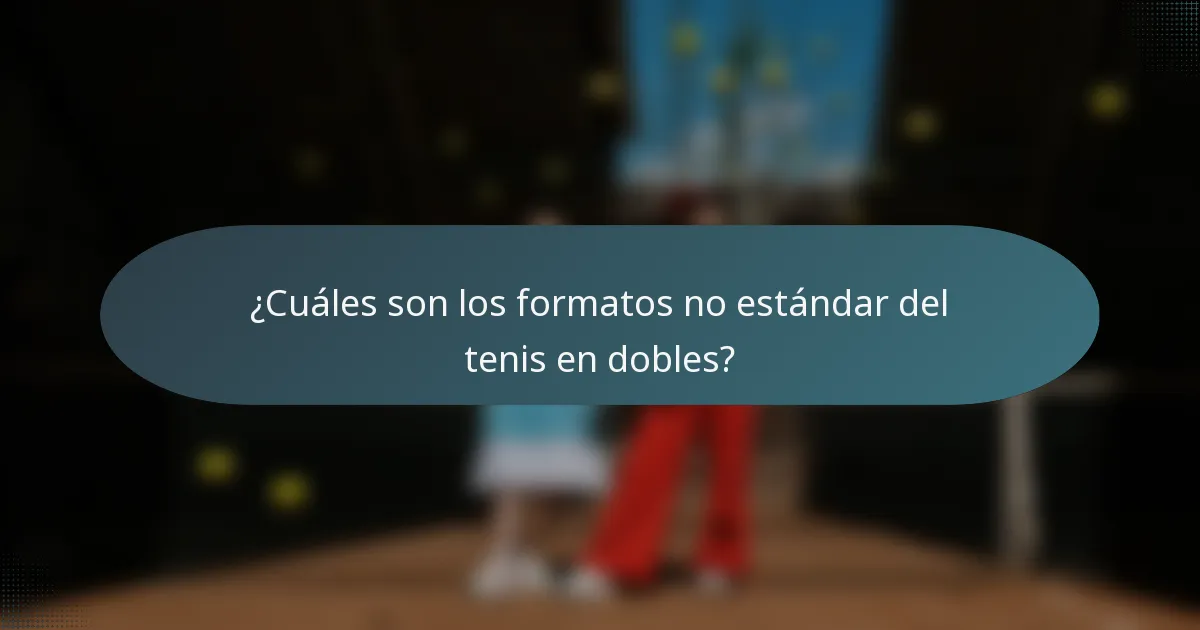 ¿Cuáles son los formatos no estándar del tenis en dobles?