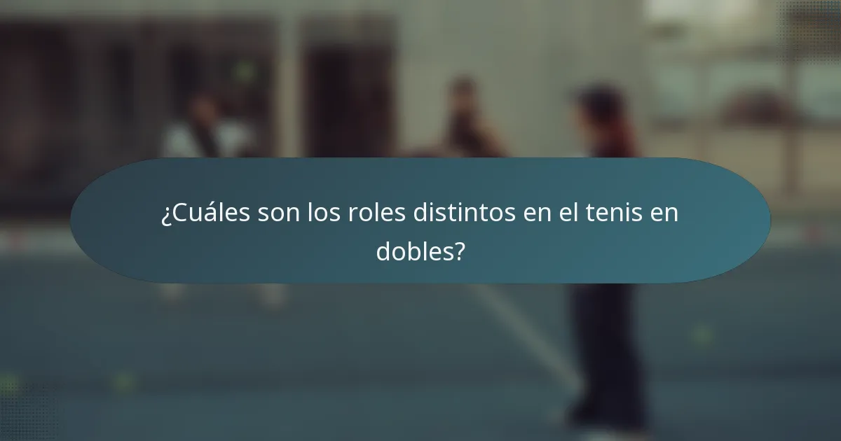 ¿Cuáles son los roles distintos en el tenis en dobles?