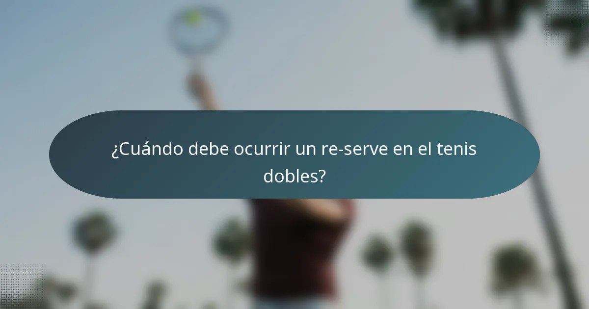 ¿Cuándo debe ocurrir un re-serve en el tenis dobles?