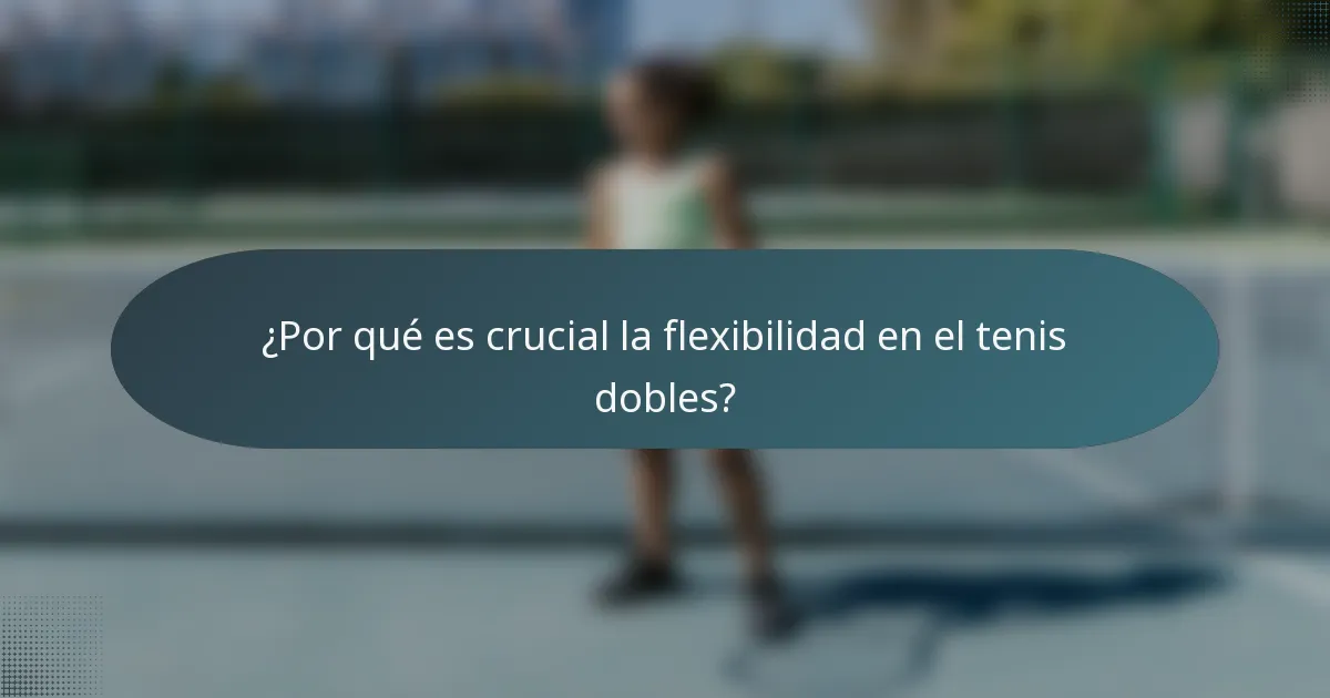 ¿Por qué es crucial la flexibilidad en el tenis dobles?