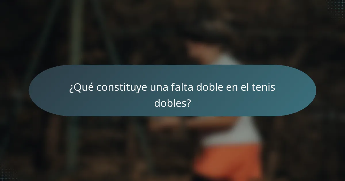¿Qué constituye una falta doble en el tenis dobles?