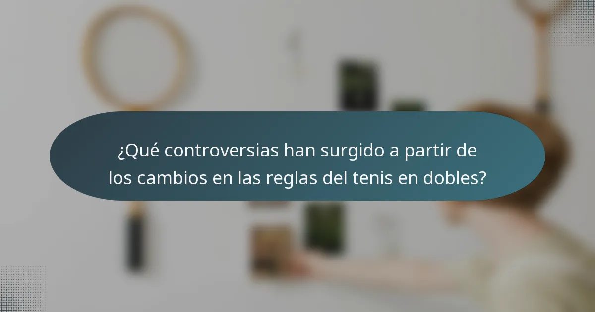 ¿Qué controversias han surgido a partir de los cambios en las reglas del tenis en dobles?