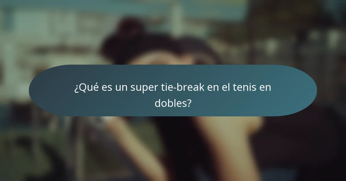 ¿Qué es un super tie-break en el tenis en dobles?