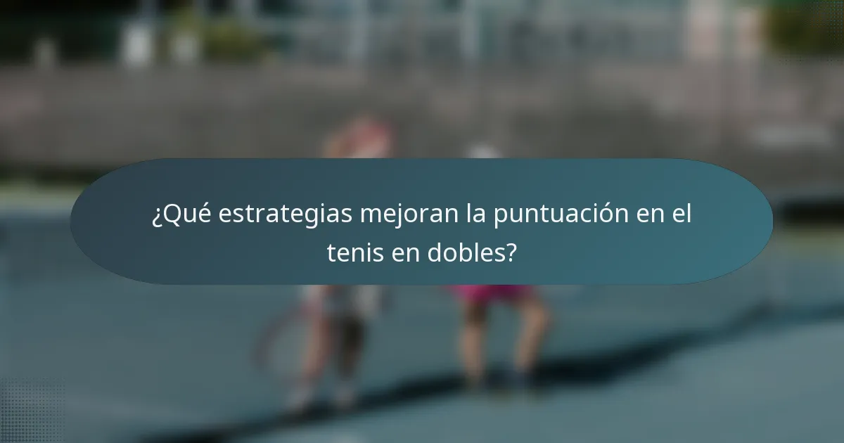 ¿Qué estrategias mejoran la puntuación en el tenis en dobles?