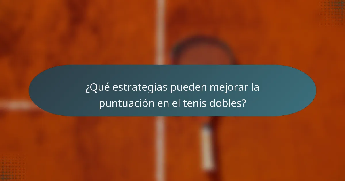 ¿Qué estrategias pueden mejorar la puntuación en el tenis dobles?
