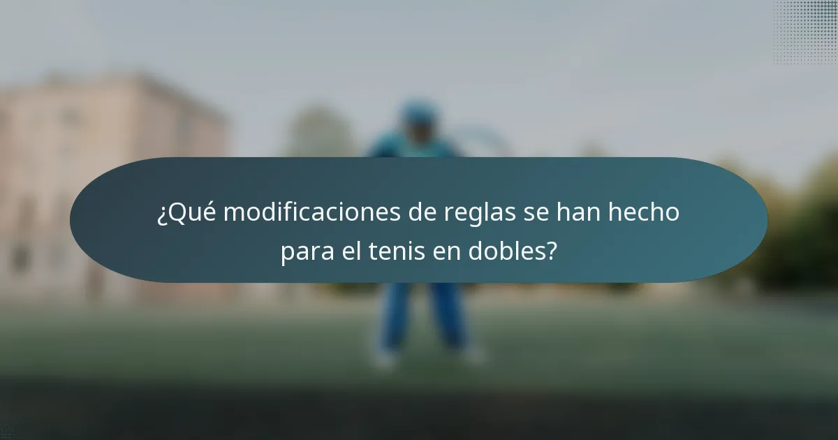 ¿Qué modificaciones de reglas se han hecho para el tenis en dobles?
