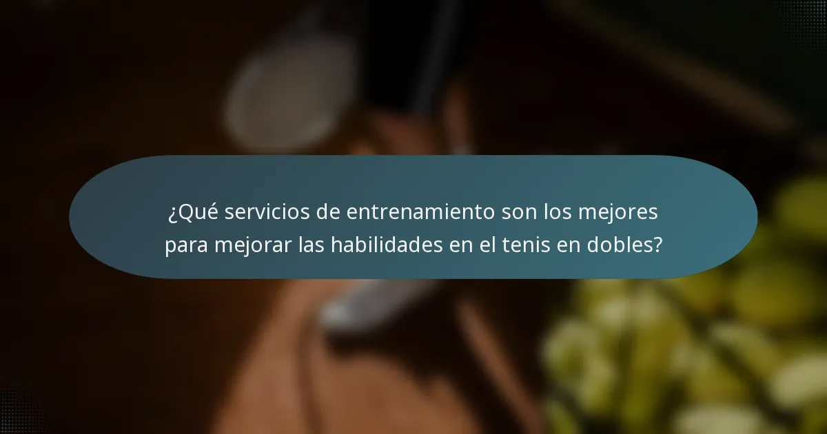 ¿Qué servicios de entrenamiento son los mejores para mejorar las habilidades en el tenis en dobles?