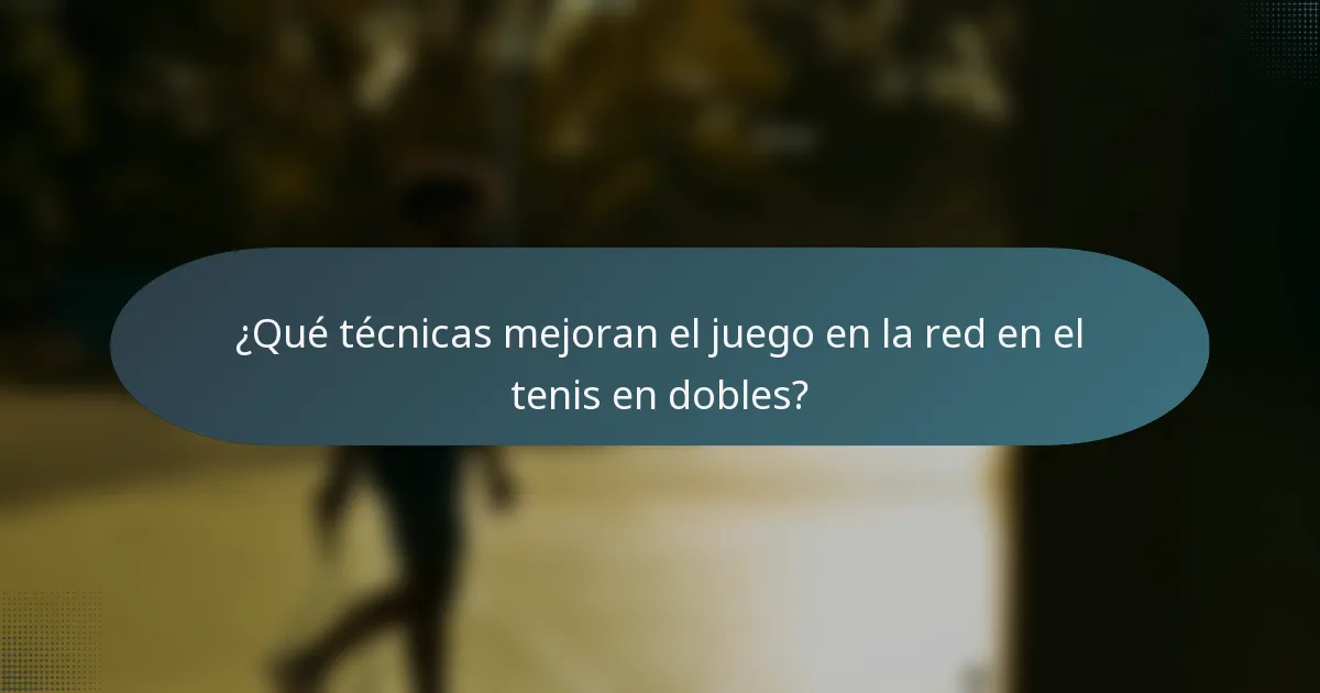 ¿Qué técnicas mejoran el juego en la red en el tenis en dobles?