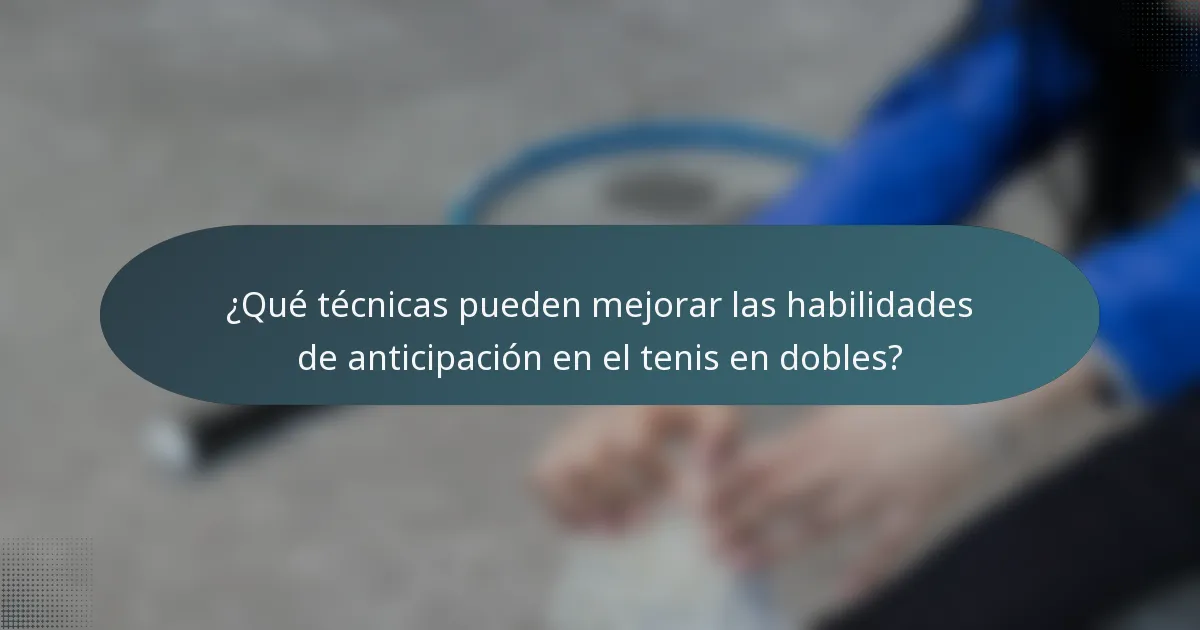 ¿Qué técnicas pueden mejorar las habilidades de anticipación en el tenis en dobles?